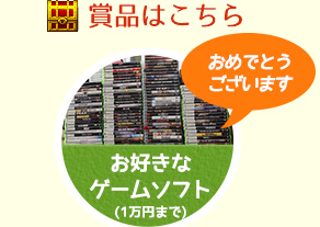 賞品はこちら：お好きなゲームソフト