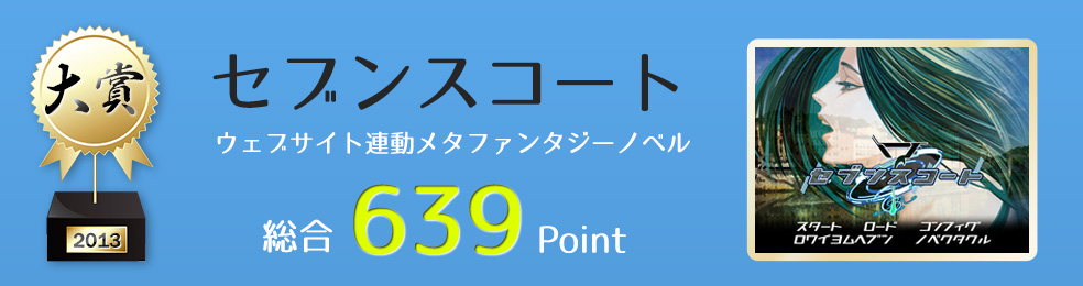 【大賞】セブンスコート（ウェブサイト連動メタファンタジーノベル）総合639Point