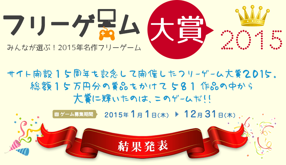 フリーゲーム大賞2015。リニューアル＆１５周年記念して開催したフリーゲーム大賞2015。総額１５万円分の賞品と共に５８１作品の中から見事！大賞に輝いたのは、このゲームだ！！